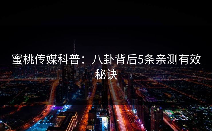 蜜桃传媒科普：八卦背后5条亲测有效秘诀